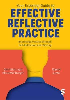Your Essential Guide to Effective Reflective Practice: Improving Practice Through Self-Reflection and Writing by Van Nieuwerburgh, Christian