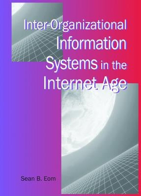 Inter-Organizational Information Systems in the Internet Age by Eom, Sean B.
