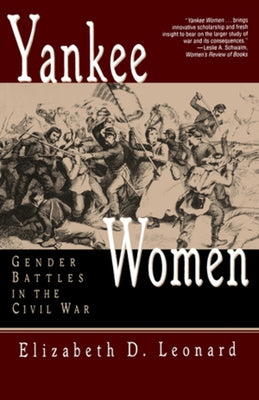 Yankee Women: Gender Battles in the Civil War by Leonard, Elizabeth D.