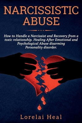 Narcissistic Abuse: How to Handle a Narcissist and Recovery from a toxic relationship. Healing After Emotional and Psychological Abuse dis by Heal, Lorelai