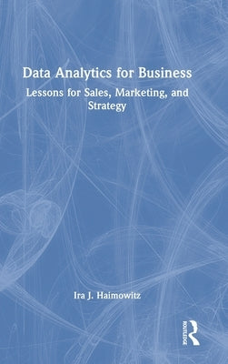 Data Analytics for Business: Lessons for Sales, Marketing, and Strategy by Haimowitz, Ira J.