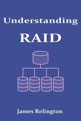 Understanding RAID: Data Protection and Performance in Storage Systems by Relington, James