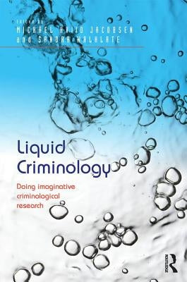 Liquid Criminology: Doing imaginative criminological research by Jacobsen, Michael Hviid