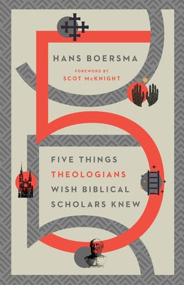 Five Things Theologians Wish Biblical Scholars Knew by Boersma, Hans