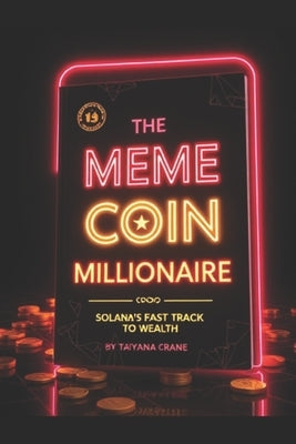 The Meme Coin Millionaire: Solana's Fast-Track to Wealth by Crane, Tatyana
