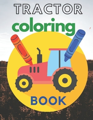 Tractors Coloring Book: farm coloring book tractor, baby tractor book by Guest, Positive