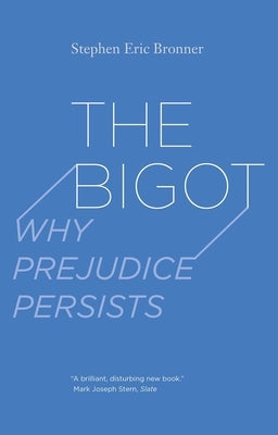 The Bigot: Why Prejudice Persists by Bronner, Stephen Eric