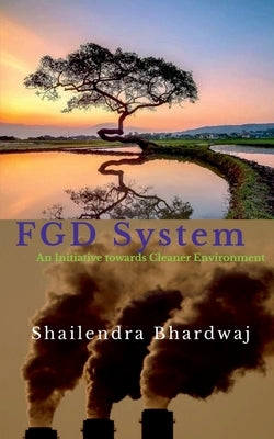 FGD System: An Initiative towards Cleaner Environment by Bhardwaj, Shailendra
