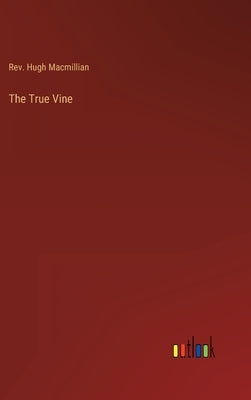 The True Vine by Macmillian, Hugh