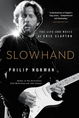 Slowhand: The Life and Music of Eric Clapton by Norman, Philip