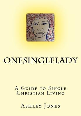 OneSingleLady: : A Guide to Single Christian Living by Jones, Ashley N.