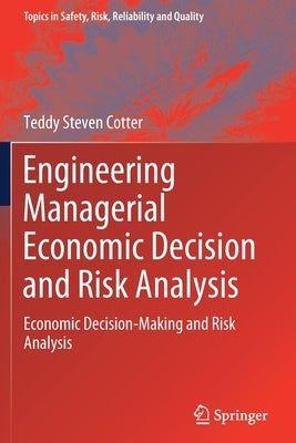 Engineering Managerial Economic Decision and Risk Analysis: Economic Decision-Making and Risk Analysis by Cotter, Teddy Steven