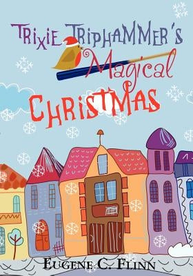 Trixie Triphammer's Magical Christmas by Flinn, Eugene C.