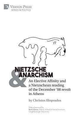Nietzsche & Anarchism: An Elective Affinity and a Nietzschean reading of the December '08 revolt in Athens by Iliopoulos, Christos