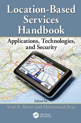 Location-Based Services Handbook: Applications, Technologies, and Security by Ahson, Syed