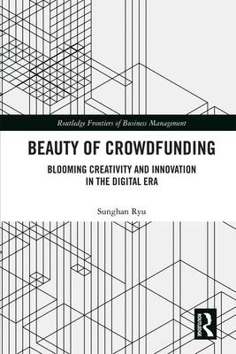 Beauty of Crowdfunding: Blooming Creativity and Innovation in the Digital Era by Ryu, Sunghan