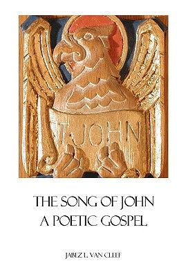 The Song Of John: A Poetic Gospel by Van Cleef, Jabez L.