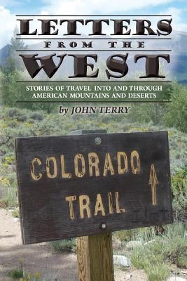 Letters from the West: Stories of travel into and through American mountains and deserts by Terry, John