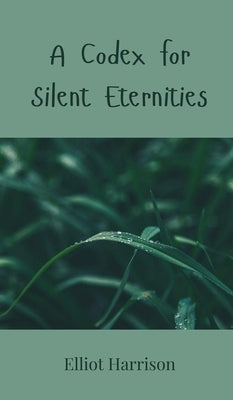 A Codex for Silent Eternities by Harrison, Elliot