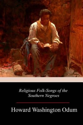 Religious Folk-Songs of the Southern Negroes by Odum, Howard Washington