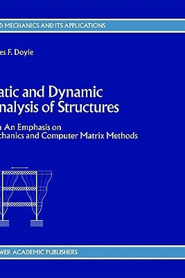 Static and Dynamic Analysis of Structures: With an Emphasis on Mechanics and Computer Matrix Methods by Doyle, J. F.