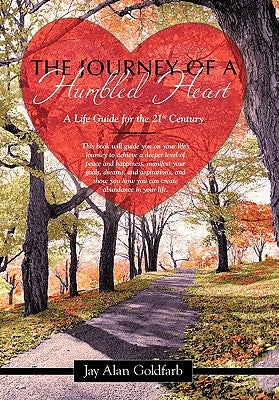 The Journey of a Humbled Heart: A Life Guide for the 21st Century by Goldfarb, Jay Alan