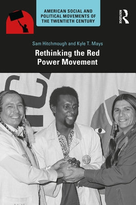 Rethinking the Red Power Movement by Hitchmough, Sam