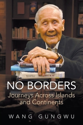No Borders: Journeys Across Islands and Continents by Wang Gungwu