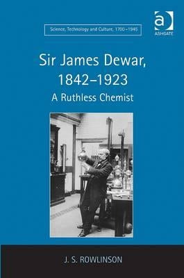 Sir James Dewar, 1842 1923: A Ruthless Chemist by Rowlinson, J. S.