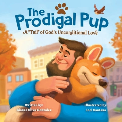 The Prodigal Pup: A "Tail" of God's Unconditional Love by Gonzalez, Nicholas