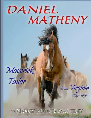 Daniel Matheny: Maverick Tailor from Virginia, 1829 - 1876 by Matheny, Nancy Bronte