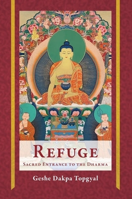 Refuge: Sacred Entrance to the Dharma by Topgyal, Dakpa