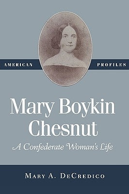 Mary Boykin Chesnut: A Confederate Woman's Life by Decredico, Mary A.