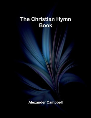 The Christian Hymn Book by Campbell, Alexander