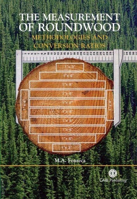 The Measurement of Roundwood: Methodologies and Conversion Ratios by Fonseca, M. A.