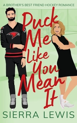 Puck Me Like You Mean It: A Brother's Best Friend Hockey Romance by Lewis, Sierra