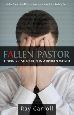 Fallen Pastor: Finding Restoration In A Broken World by Carroll, Ray