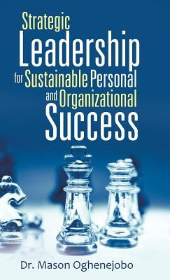 Strategic Leadership for Sustainable Personal and Organizational Success by Oghenejobo, Mason