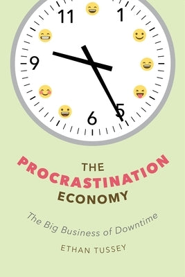 The Procrastination Economy: The Big Business of Downtime by Tussey, Ethan