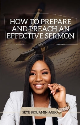 How to prepare and preach an effective sermon by Benjamin-Agbo, Seye