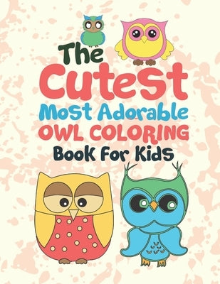 The Cutest Most Adorable Owl Coloring Book For Kids: 25 Fun Designs For Boys And Girls - Perfect For Young Children Preschool Elementary Toddlers by Kicks, Giggles and