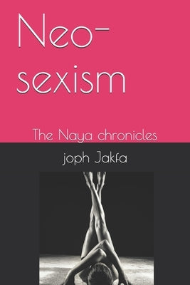Neo-sexism: The Naya chronicles by Jakfa, Joph