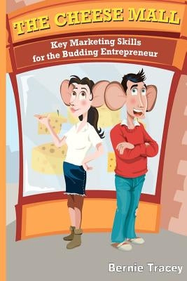 The Cheese Mall: Key Marketing Skills for the Budding Entrepreneur by Tracey, Bernie