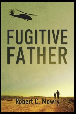 Fugitive Father by Mowry, Robert C.