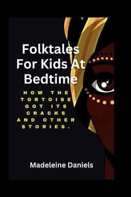 Folktales For Kids At Bedtime: How The Tortoise Got It's Cracks And Other Stories by Daniels, Madeleine