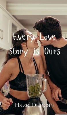 Every Love Story is Ours by Duncan, Hazel