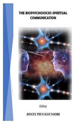 The Biopsychosocio-Spiritual Communication by Egunjobi, Joyzy Pius