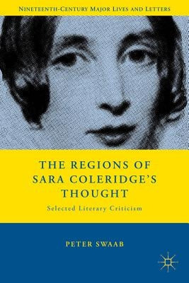 The Regions of Sara Coleridge's Thought: Selected Literary Criticism by Swaab, P.