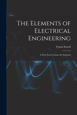 The Elements of Electrical Engineering: A First Year's Course for Students by Sewell, Tyson