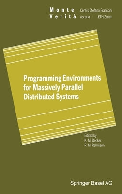Programming Environments for Massively Parallel Distributed Systems: Working Conference of the Ifip Wg 10.3, April 25-29, 1994 by Decker, Karsten M.